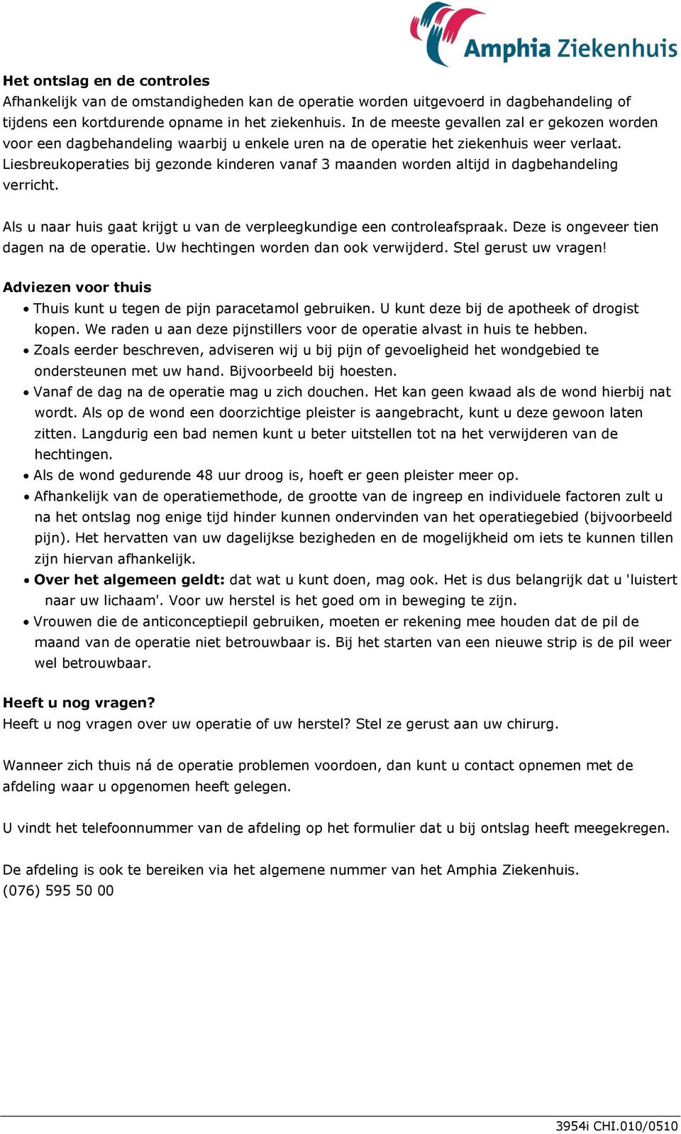 Liesbreukoperaties bij gezonde kinderen vanaf 3 maanden worden altijd in dagbehandeling verricht. Als u naar huis gaat krijgt u van de verpleegkundige een controleafspraak.