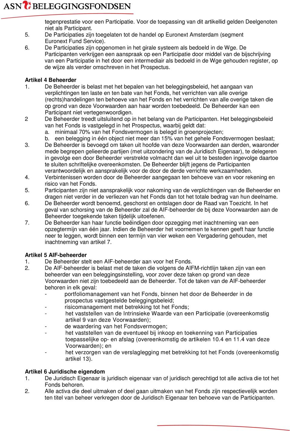 De Participanten verkrijgen een aanspraak op een Participatie door middel van de bijschrijving van een Participatie in het door een intermediair als bedoeld in de Wge gehouden register, op de wijze