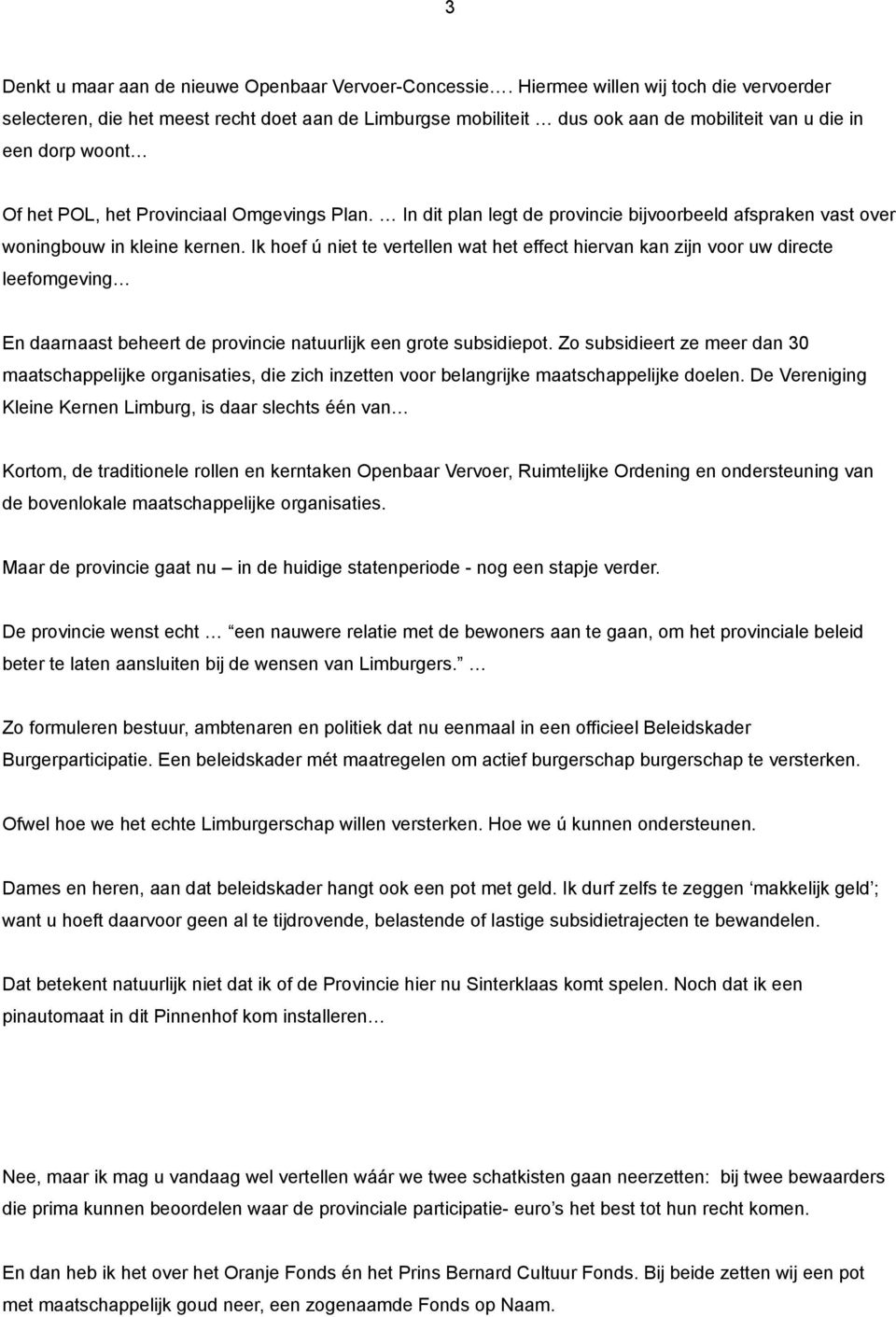 Plan. In dit plan legt de provincie bijvoorbeeld afspraken vast over woningbouw in kleine kernen.