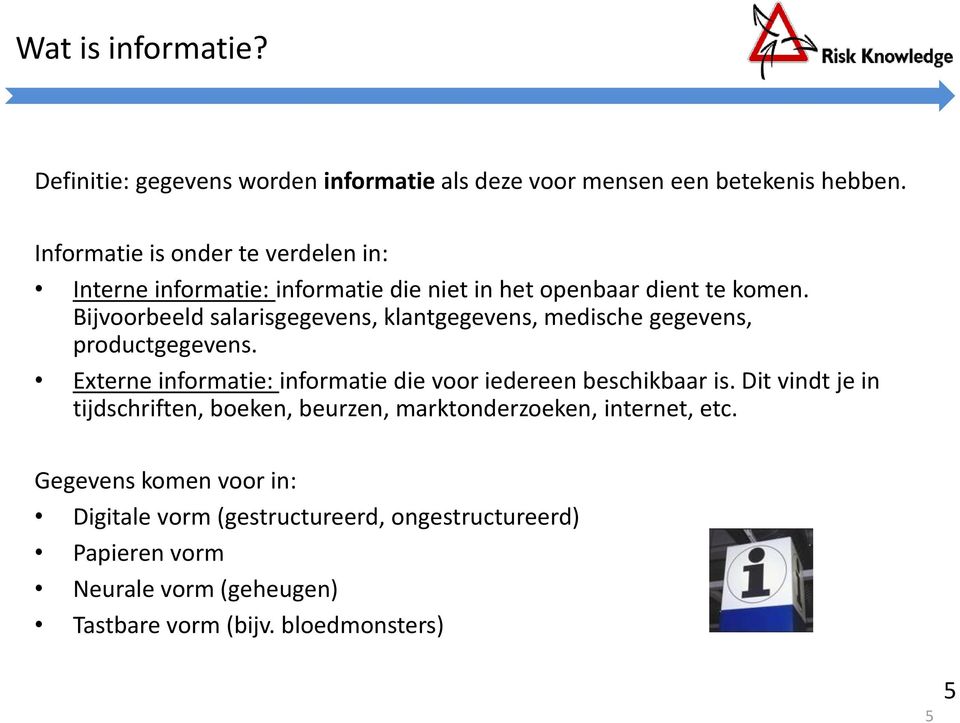 Bijvoorbeeld salarisgegevens, klantgegevens, medische gegevens, productgegevens. Externe informatie: informatie die voor iedereen beschikbaar is.