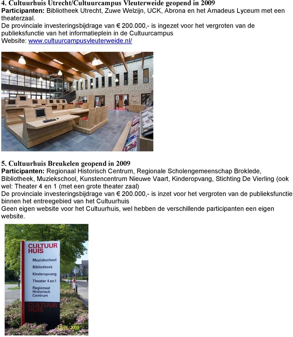 Cultuurhuis Breukelen geopend in 2009 Participanten: Regionaal Historisch Centrum, Regionale Scholengemeenschap Broklede, Bibliotheek, Muziekschool, Kunstencentrum Nieuwe Vaart, Kinderopvang,