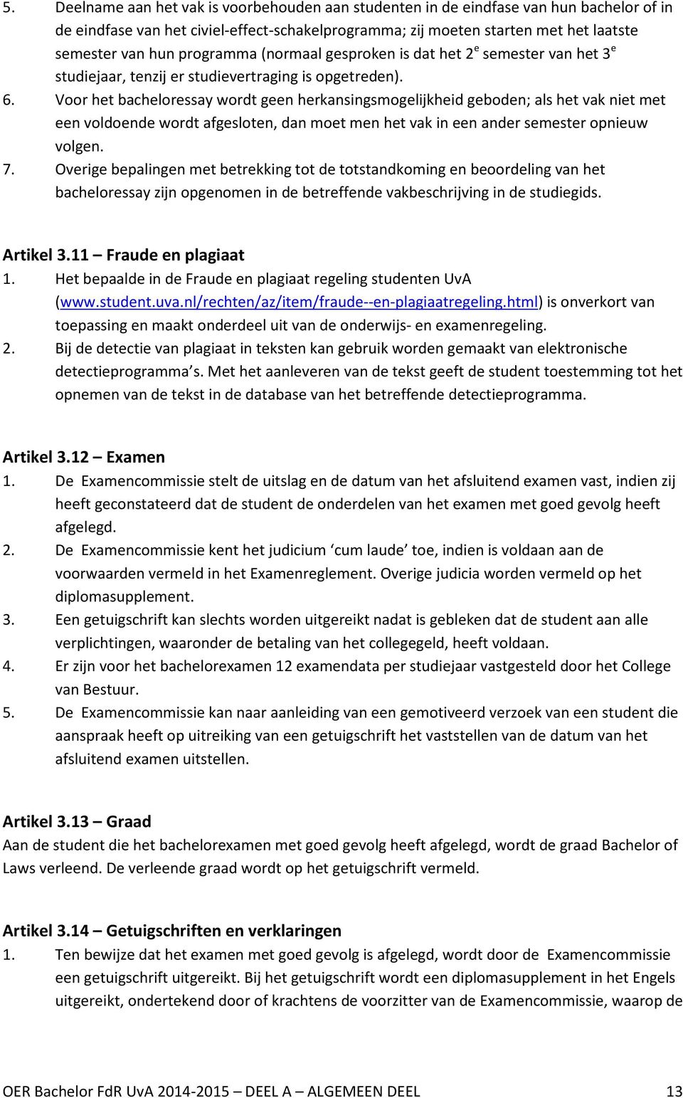 Voor het bacheloressay wordt geen herkansingsmogelijkheid geboden; als het vak niet met een voldoende wordt afgesloten, dan moet men het vak in een ander semester opnieuw volgen. 7.