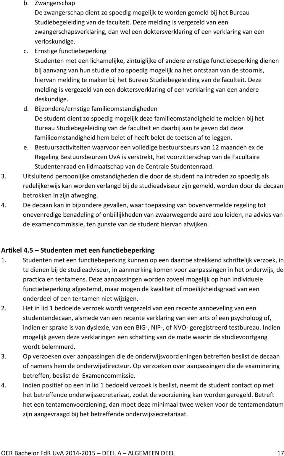 Ernstige functiebeperking Studenten met een lichamelijke, zintuiglijke of andere ernstige functiebeperking dienen bij aanvang van hun studie of zo spoedig mogelijk na het ontstaan van de stoornis,