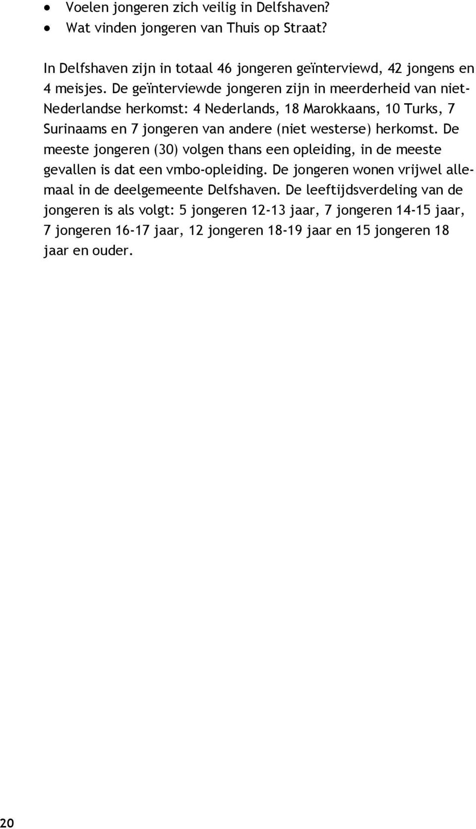 herkomst. De meeste jongeren (30) volgen thans een opleiding, in de meeste gevallen is dat een vmbo-opleiding.