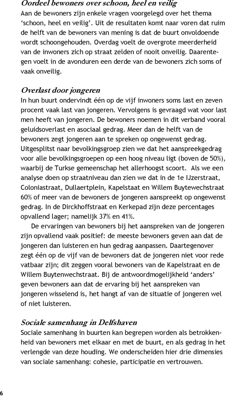 Overdag voelt de overgrote meerderheid van de inwoners zich op straat zelden of nooit onveilig. Daarentegen voelt in de avonduren een derde van de bewoners zich soms of vaak onveilig.