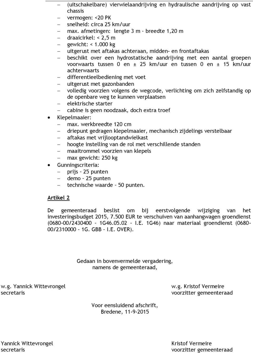 000 kg uitgerust met aftakas achteraan, midden- en frontaftakas beschikt over een hydrostatische aandrijving met een aantal groepen voorwaarts tussen 0 en ± 25 km/uur en tussen 0 en ± 15 km/uur