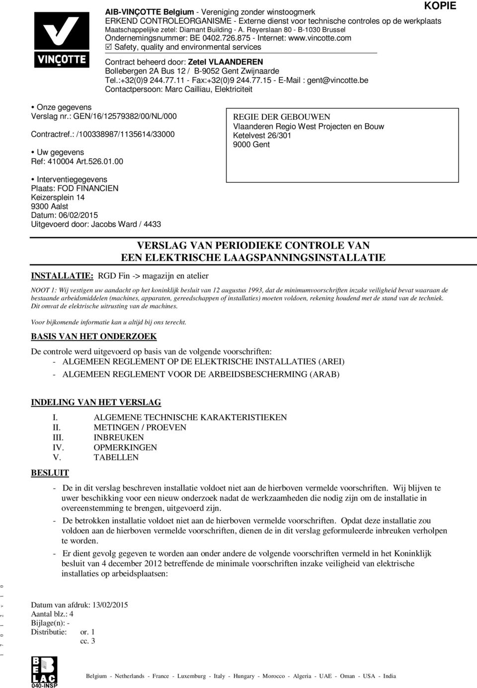 com Safety, quality and environmental services Contract beheerd door: Zetel VLAANDEREN Bollebergen 2A Bus 12 / B-9052 Gent Zwijnaarde Tel.:+32(0)9 244.77.11 - Fax:+32(0)9 244.77.15 - E-Mail : gent@vincotte.