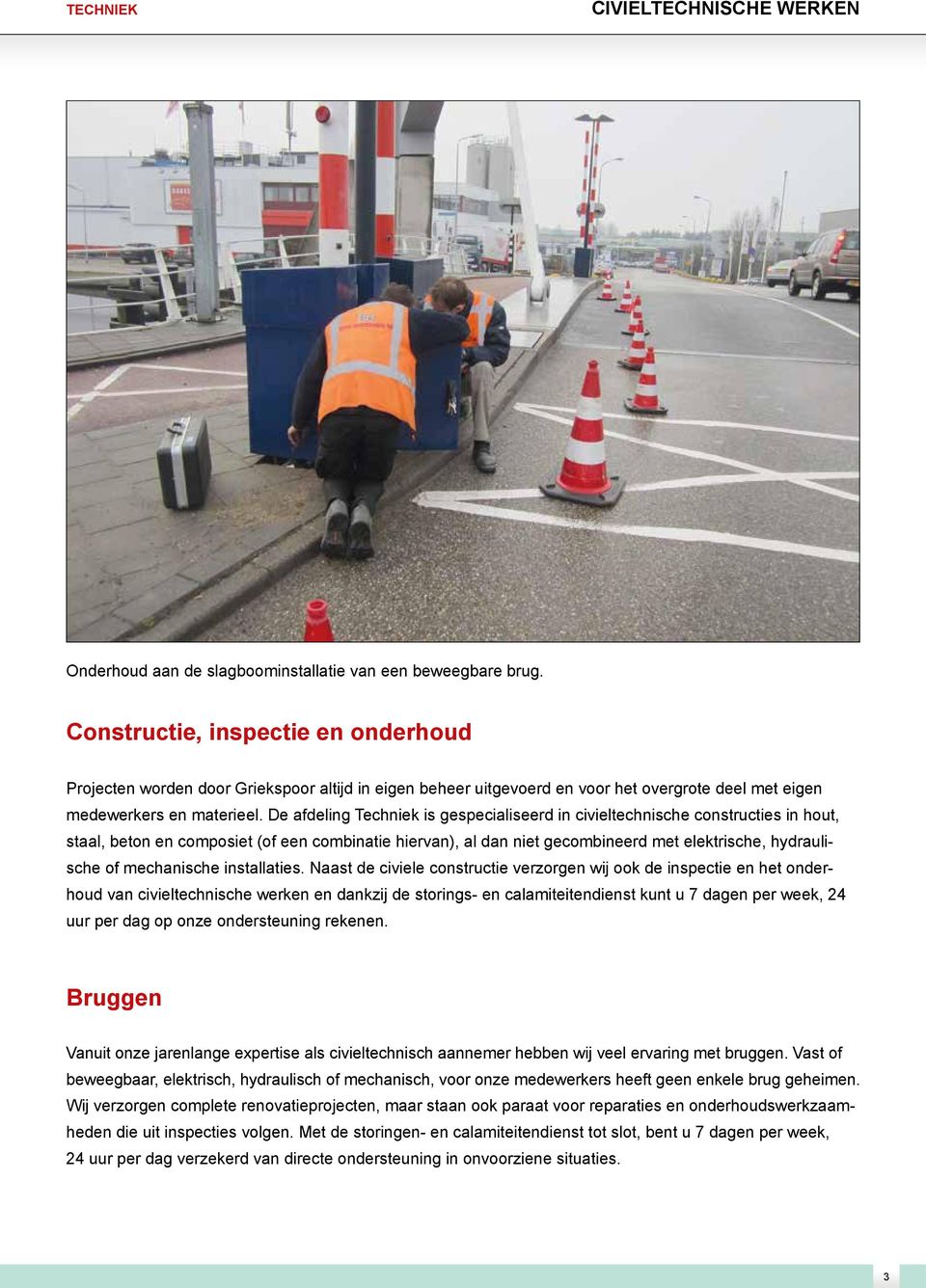 De afdeling Techniek is gespecialiseerd in civieltechnische constructies in hout, staal, beton en composiet (of een combinatie hiervan), al dan niet gecombineerd met elektrische, hydraulische of