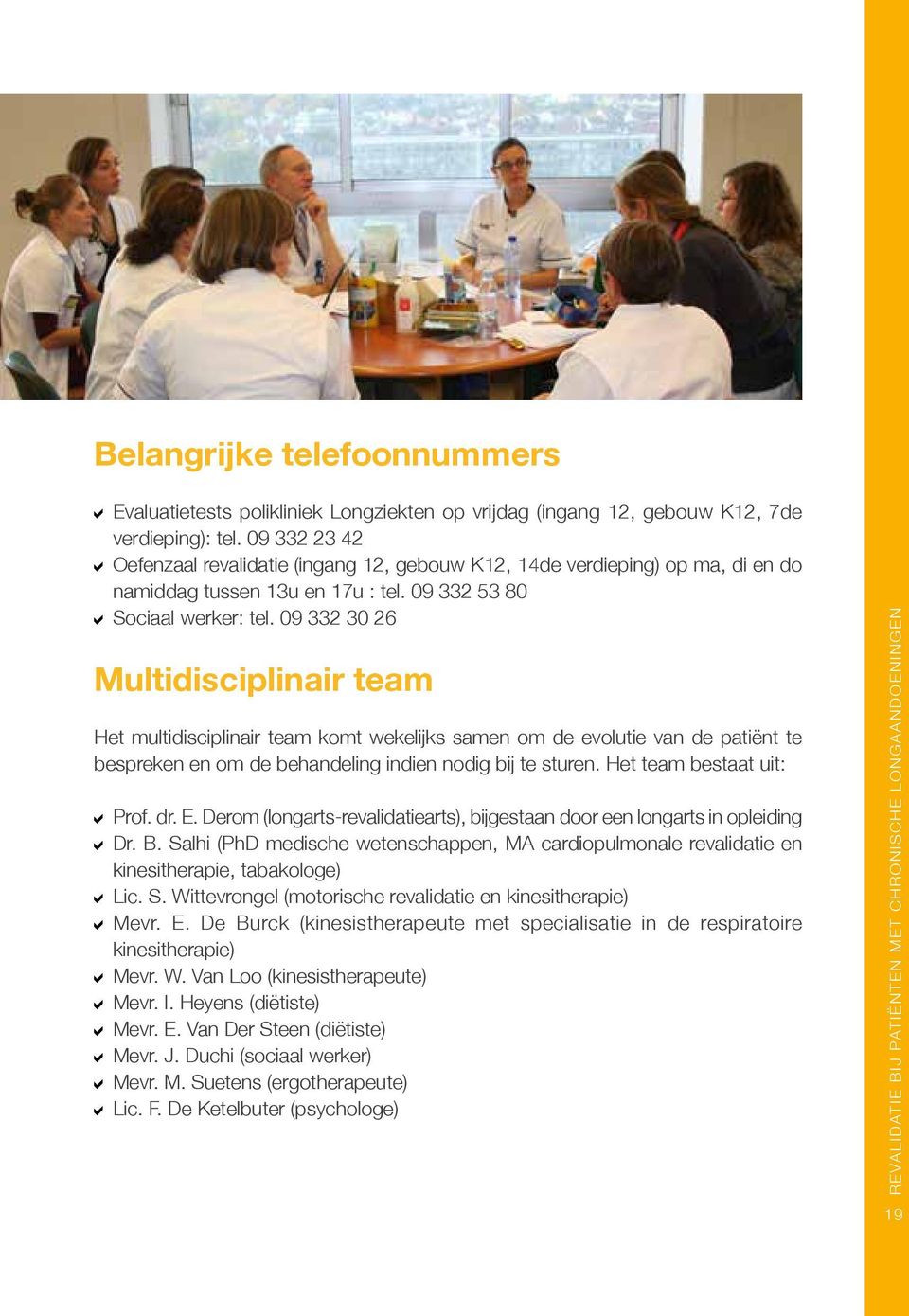 09 332 30 26 Multidisciplinair team Het multidisciplinair team komt wekelijks samen om de evolutie van de patiënt te bespreken en om de behandeling indien nodig bij te sturen.