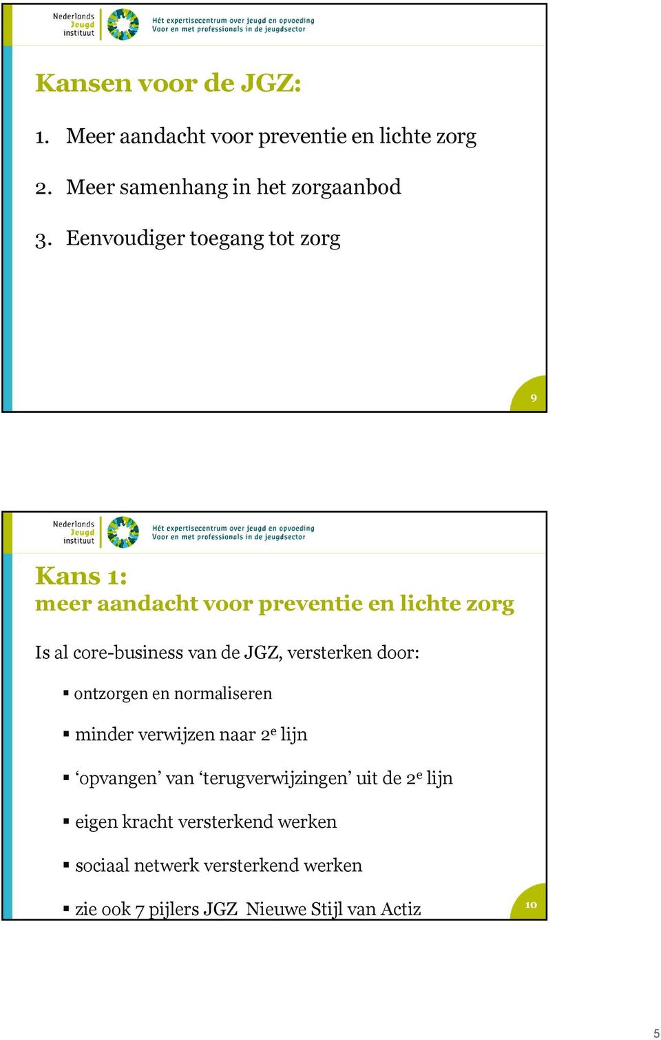 versterken door: ontzorgen en normaliseren minder verwijzen naar 2 e lijn opvangen van terugverwijzingen uit de 2