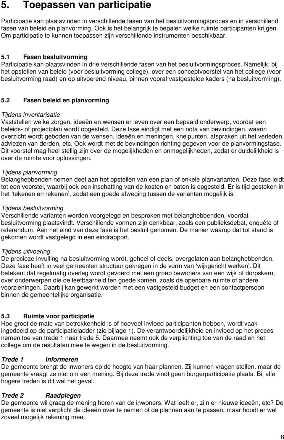 1 Fasen besluitvorming Participatie kan plaatsvinden in drie verschillende fasen van het besluitvormingsproces.