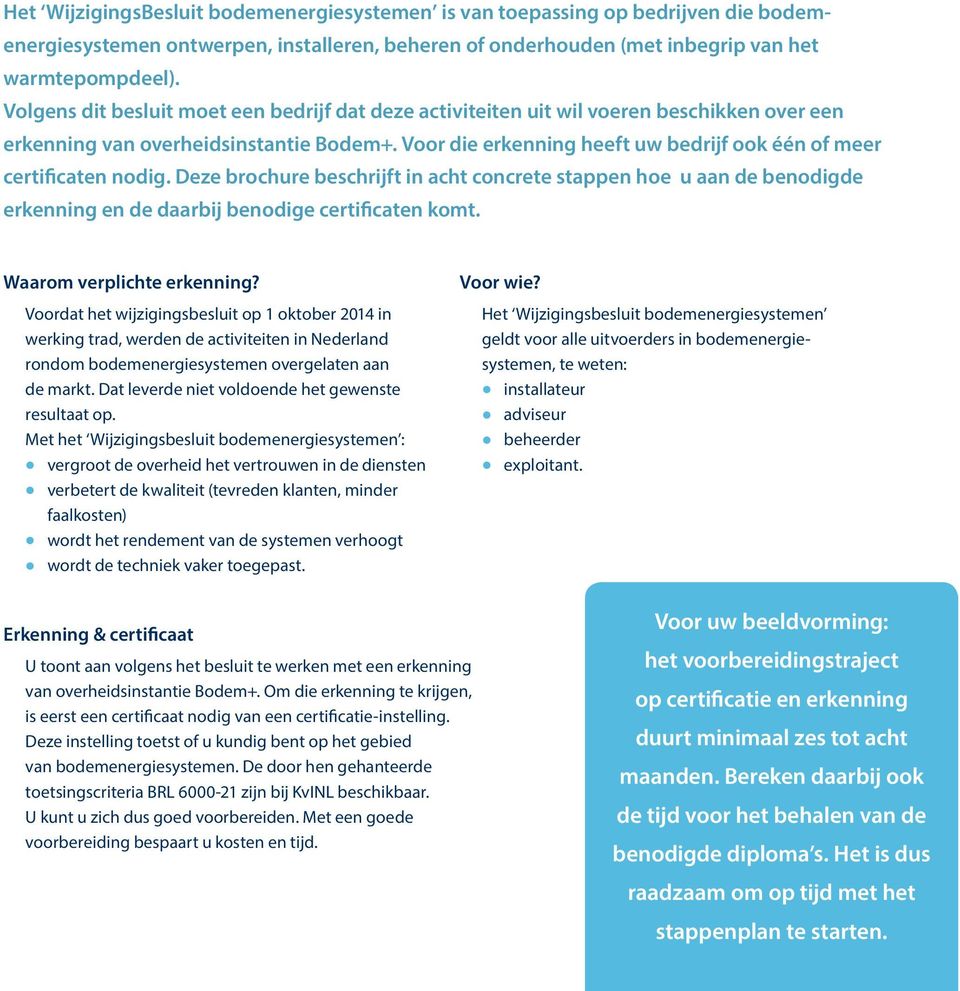 Voor die erkenning heeft uw bedrijf ook één of meer certificaten nodig. Deze brochure beschrijft in acht concrete stappen hoe u aan de benodigde erkenning en de daarbij benodige certificaten komt.