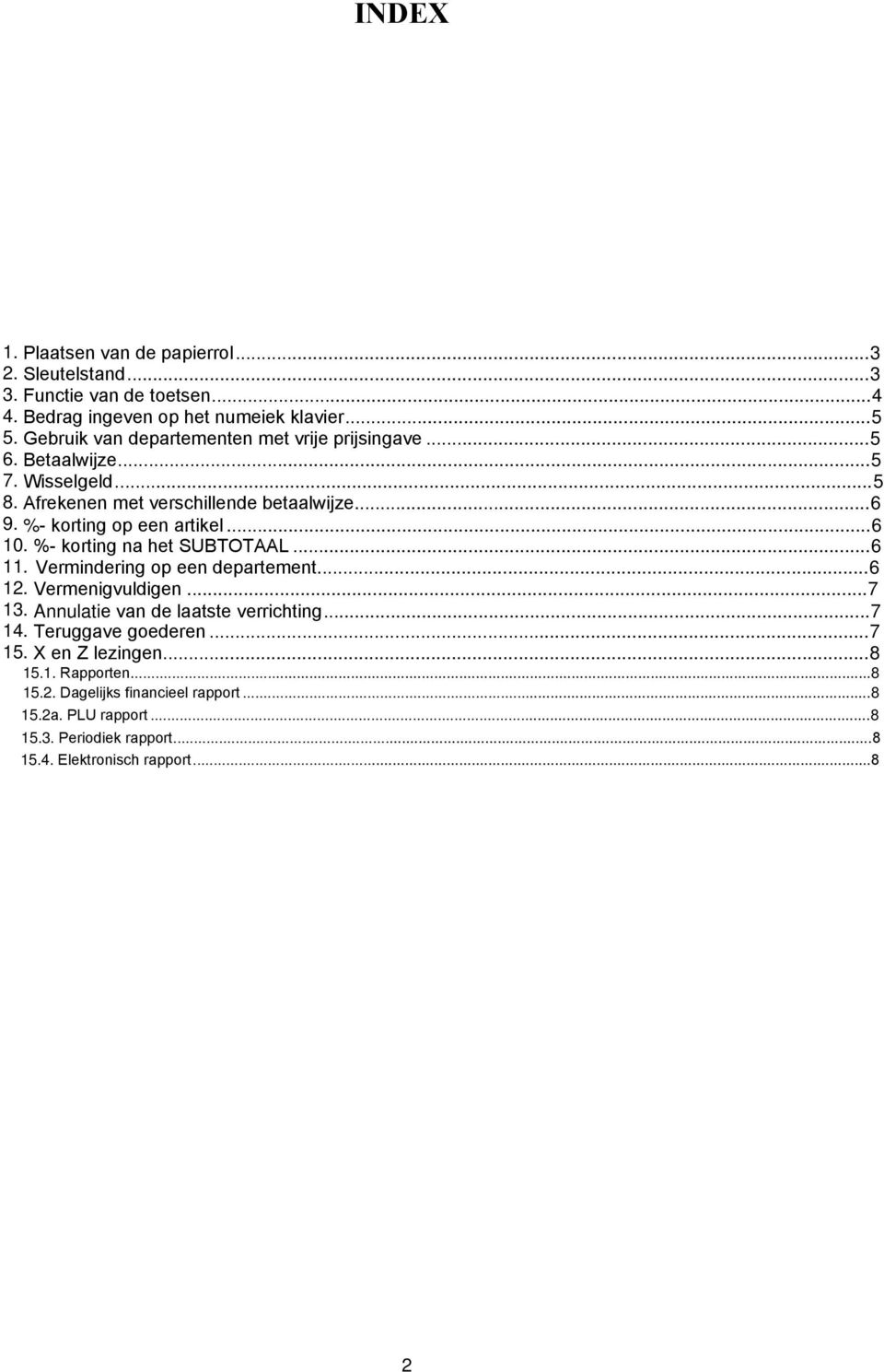 %- korting op een artikel... 6 10. %- korting na het SUBTOTAAL... 6 11. Vermindering op een departement... 6 12. Vermenigvuldigen... 7 13.