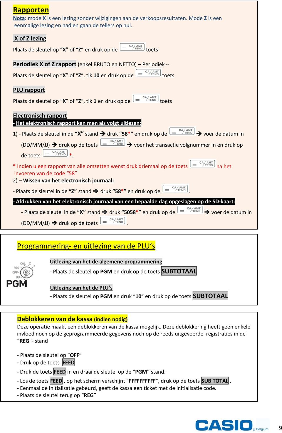 de sleutel op X of Z, tik 1 en druk op de toets Electronisch rapport - Het elektronisch rapport kan men als volgt uitlezen: 1) - Plaats de sleutel in de X stand druk 58* en druk op de voer de datum