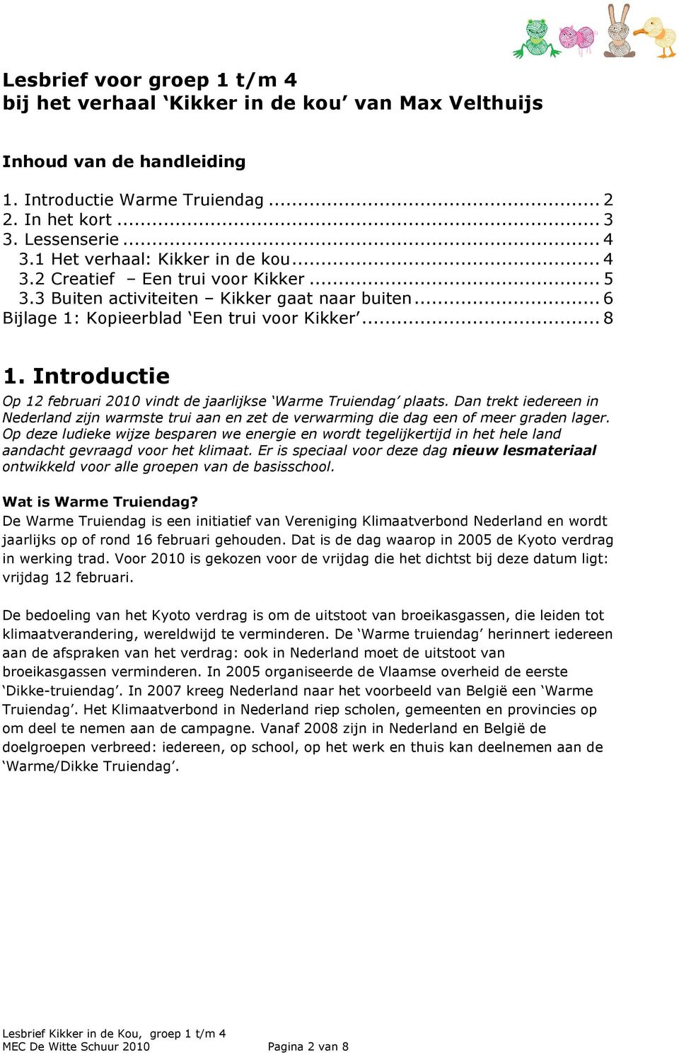 Introductie Op 12 februari 2010 vindt de jaarlijkse Warme Truiendag plaats. Dan trekt iedereen in Nederland zijn warmste trui aan en zet de verwarming die dag een of meer graden lager.