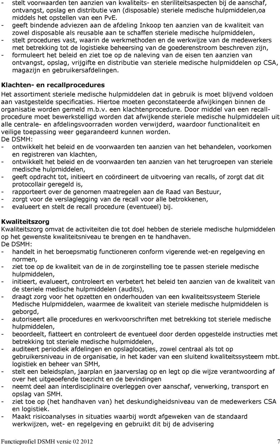 - geeft bindende adviezen aan de afdeling Inkoop ten aanzien van de kwaliteit van zowel disposable als reusable aan te schaffen steriele medische hulpmiddelen, - stelt procedures vast, waarin de