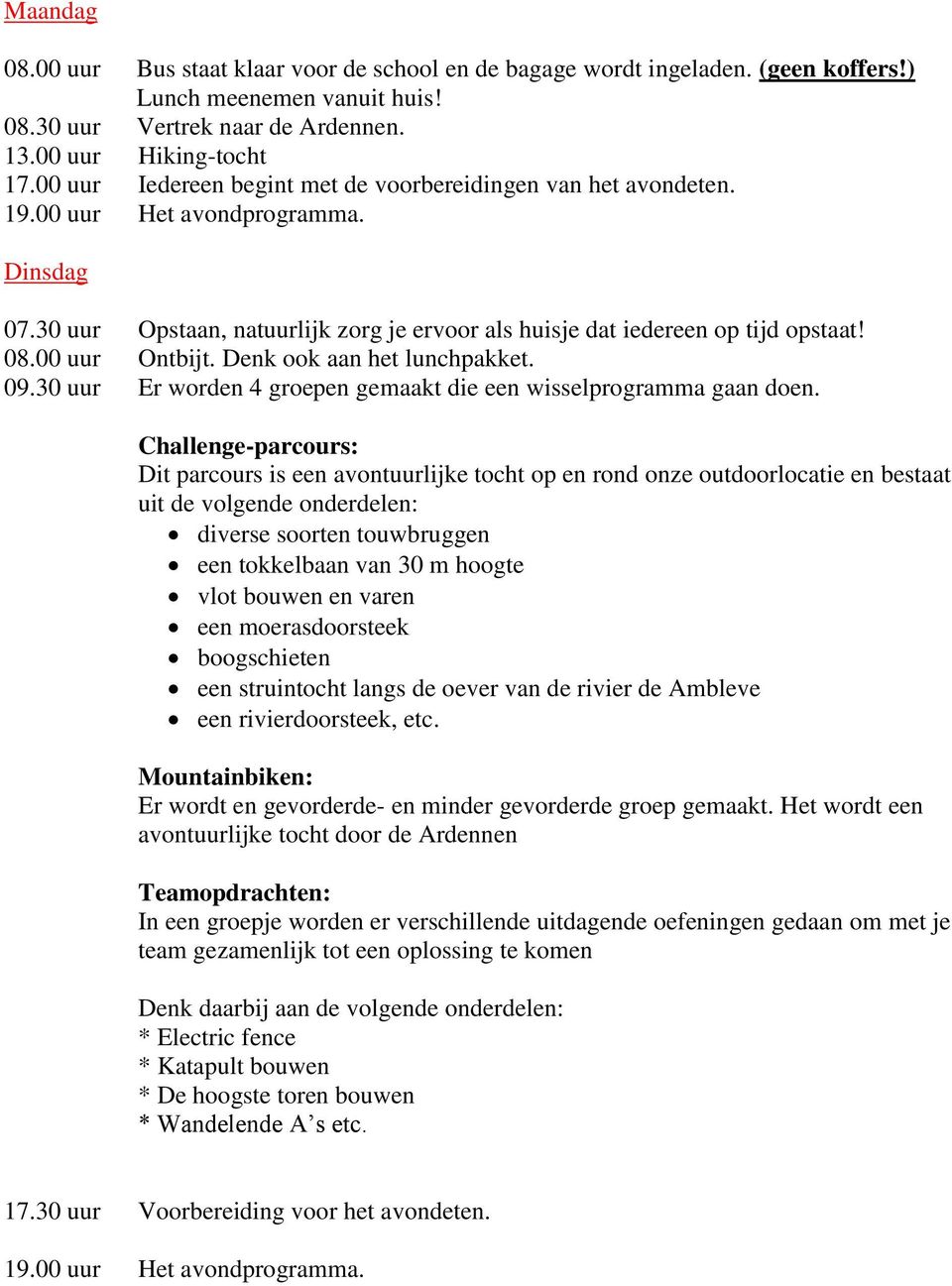 00 uur Ontbijt. Denk ook aan het lunchpakket. 09.30 uur Er worden 4 groepen gemaakt die een wisselprogramma gaan doen.