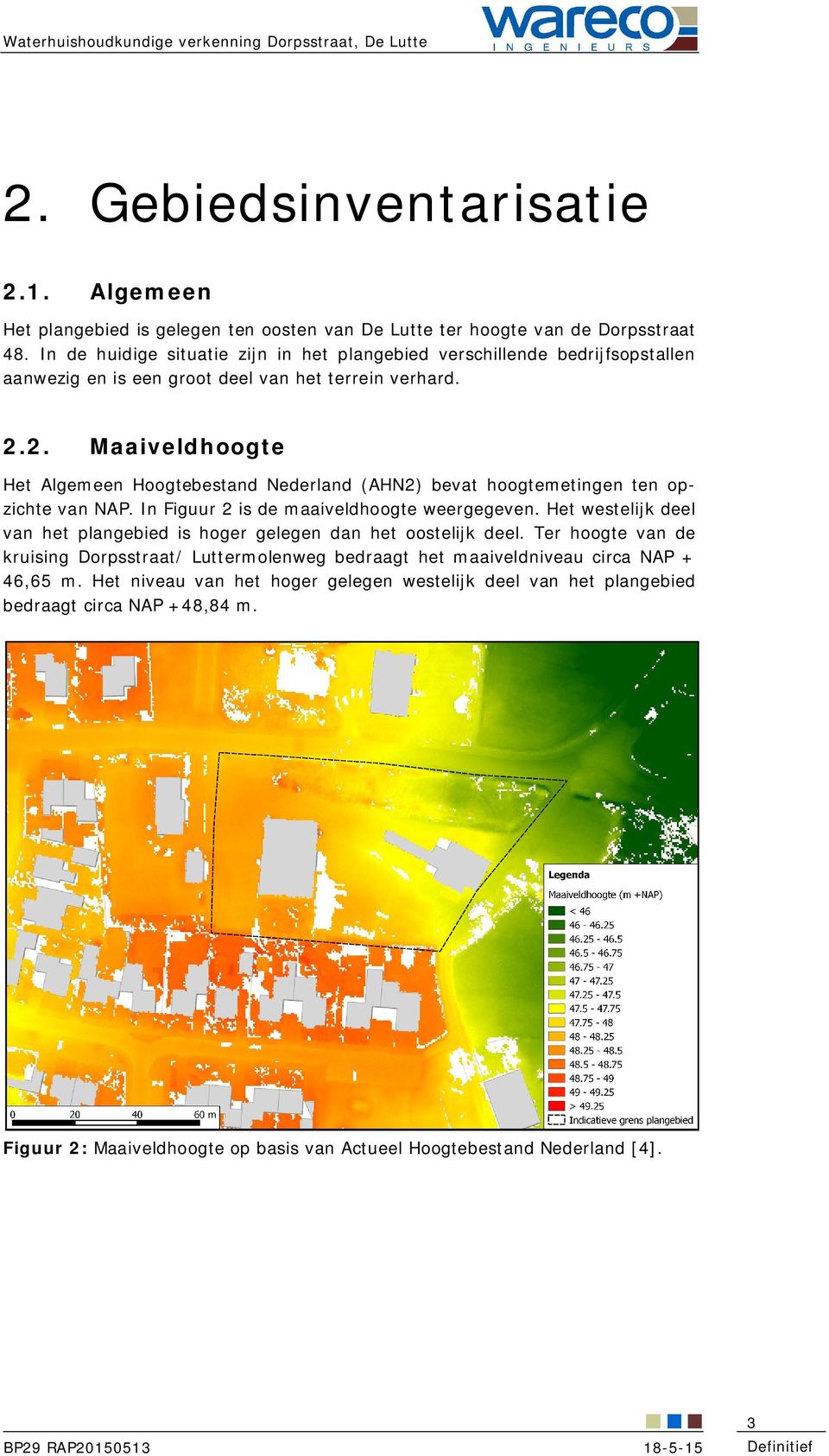 2. Maaiveldhoogte Het Algemeen Hoogtebestand Nederland (AHN2) bevat hoogtemetingen ten opzichte van NAP. In Figuur 2 is de maaiveldhoogte weergegeven.