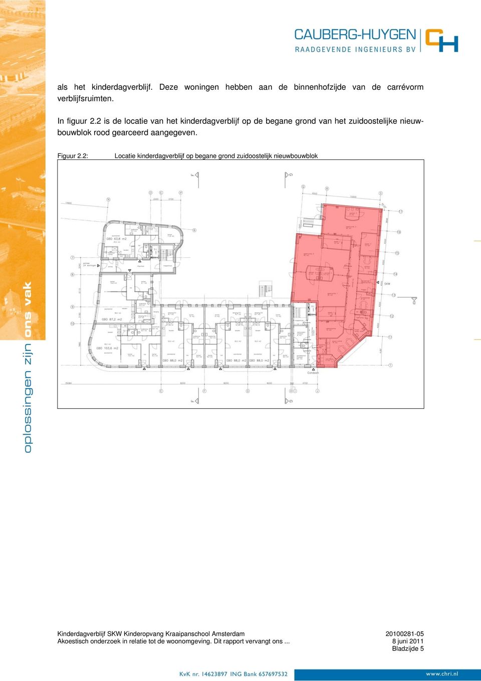 2 is de locatie van het kinderdagverblijf op de begane grond van het zuidoostelijke nieuwbouwblok rood