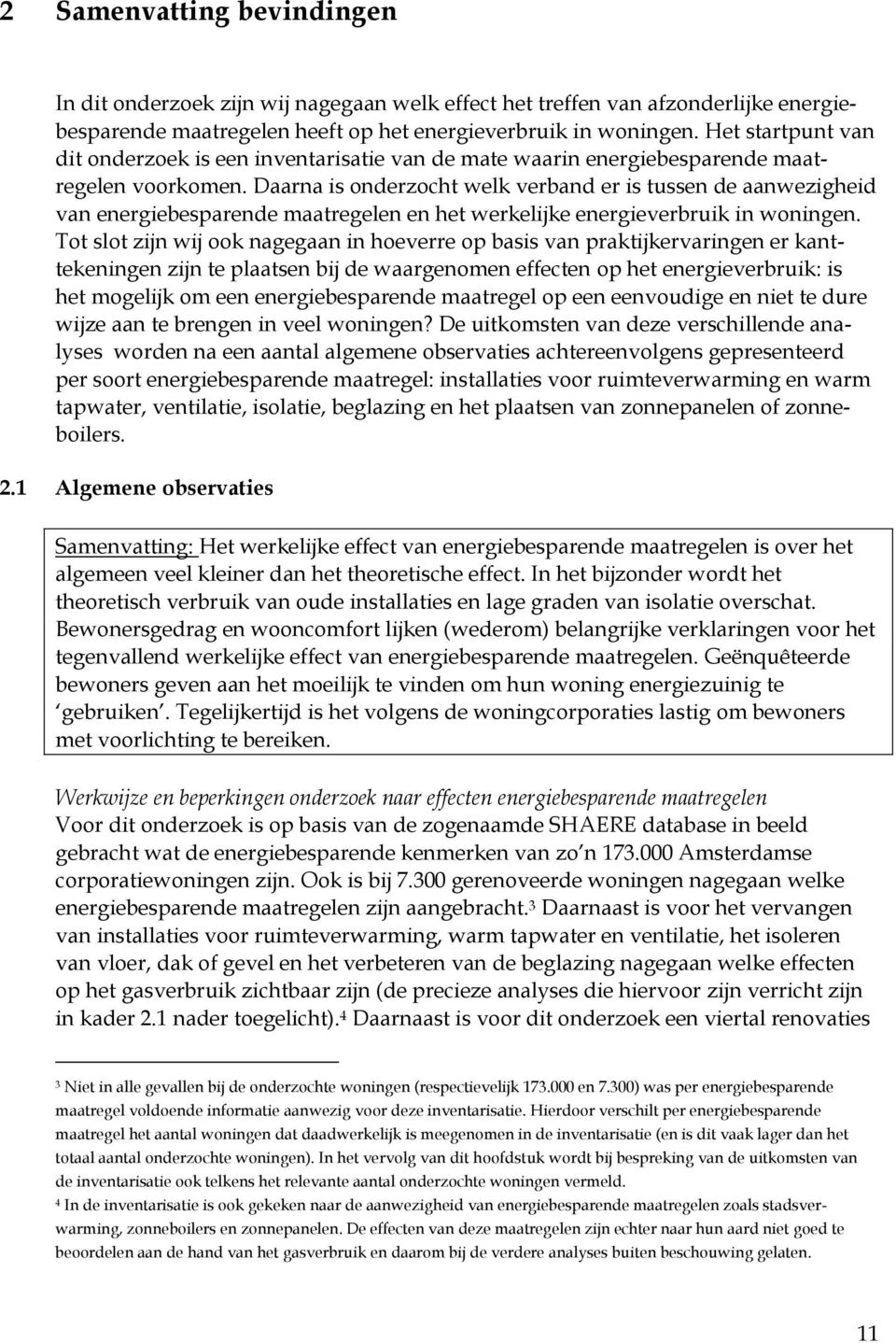 Daarna is onderzocht welk verband er is tussen de aanwezigheid van energiebesparende maatregelen en het werkelijke energieverbruik in woningen.