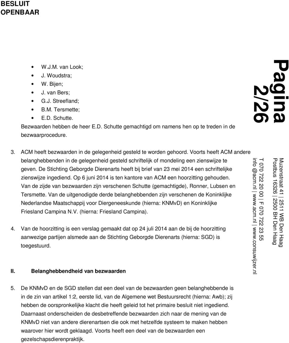 De Stichting Geborgde Dierenarts heeft bij brief van 23 mei 2014 een schriftelijke zienswijze ingediend. Op 6 juni 2014 is ten kantore van ACM een hoorzitting gehouden.