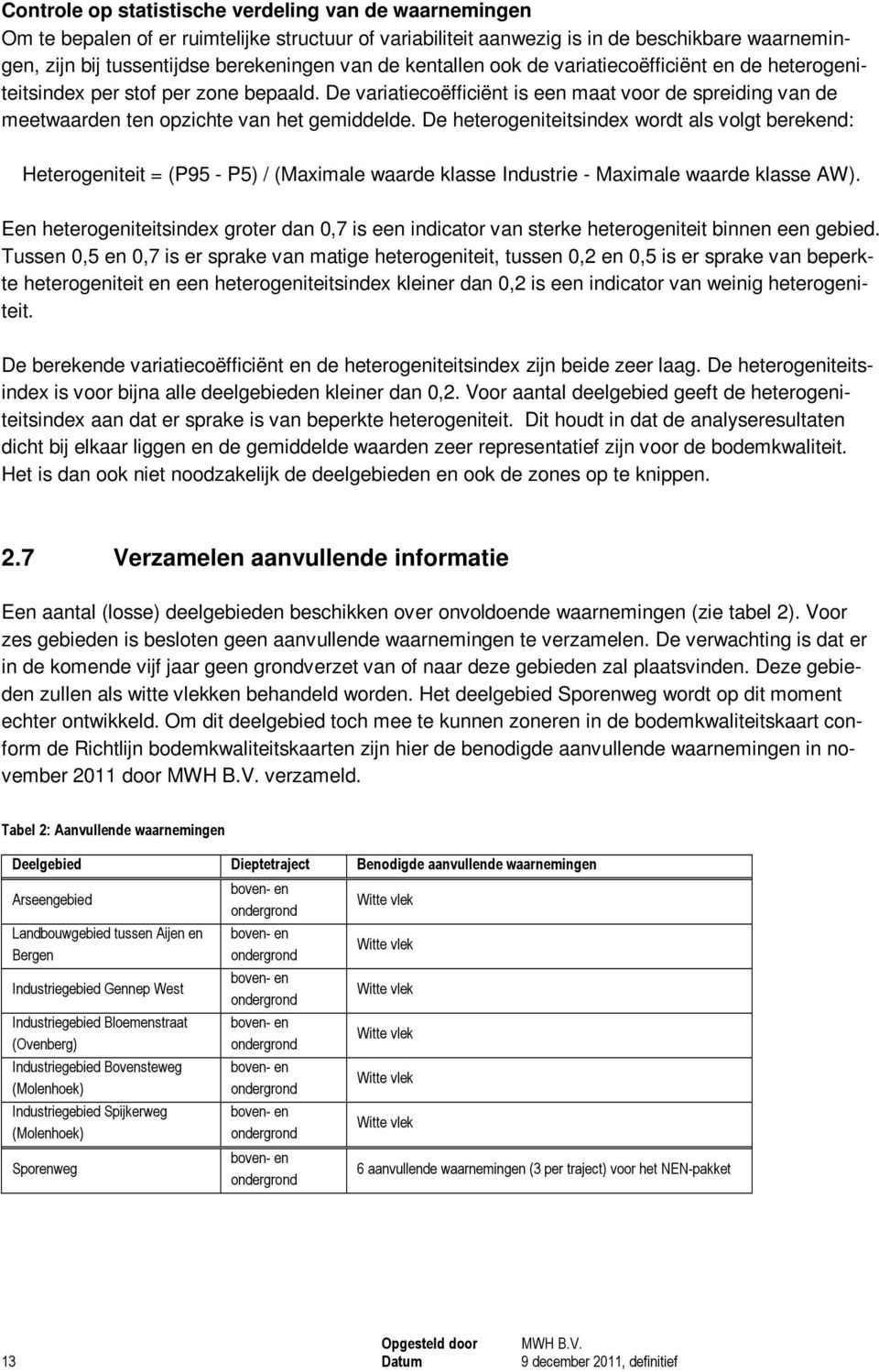 De heterogeniteitsindex wordt als volgt berekend: Heterogeniteit = (P95 - P5) / (Maximale waarde klasse Industrie - Maximale waarde klasse AW).