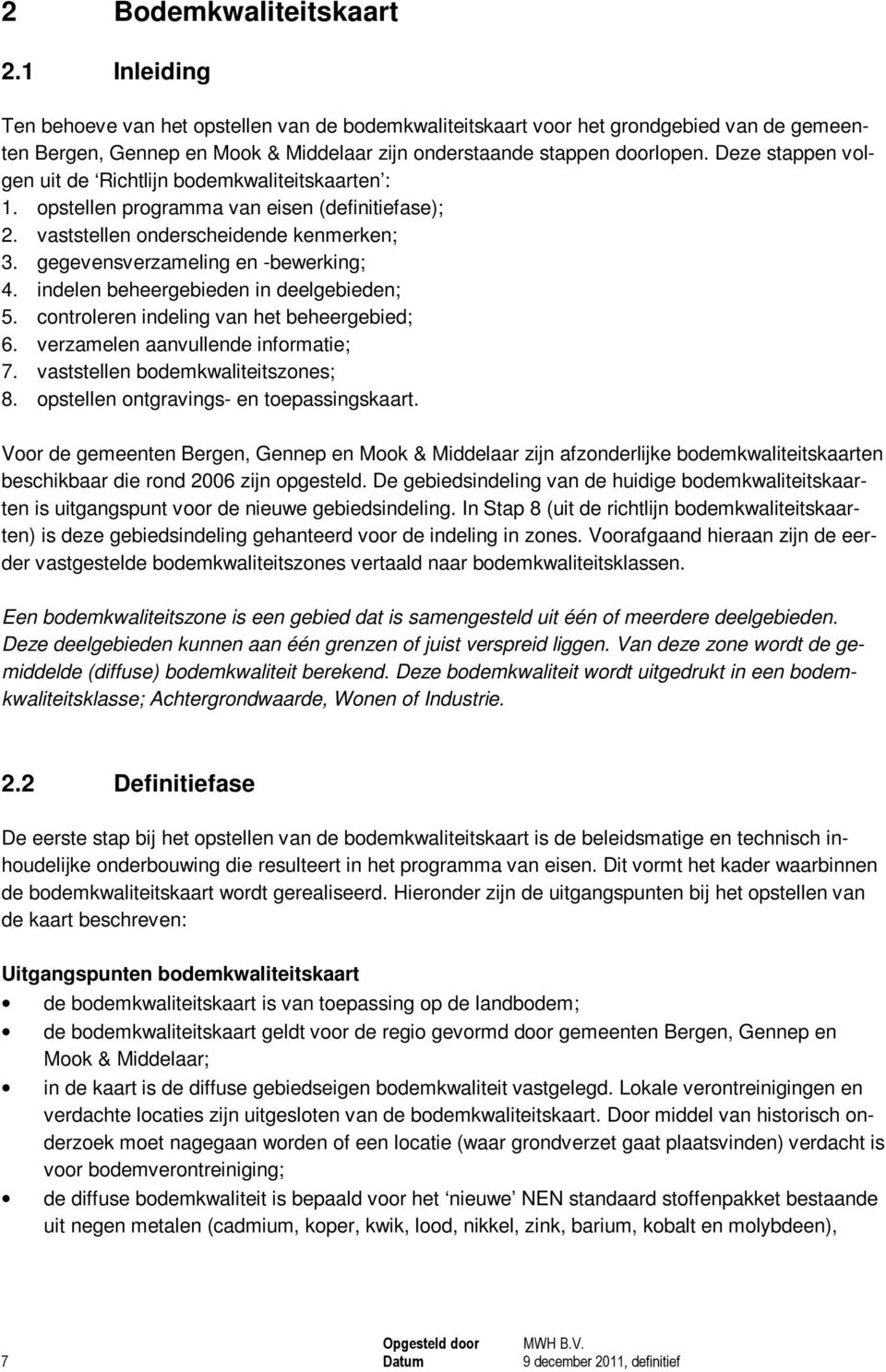 Deze stappen volgen uit de Richtlijn bodemkwaliteitskaarten : 1. opstellen programma van eisen (definitiefase); 2. vaststellen onderscheidende kenmerken; 3. gegevensverzameling en -bewerking; 4.