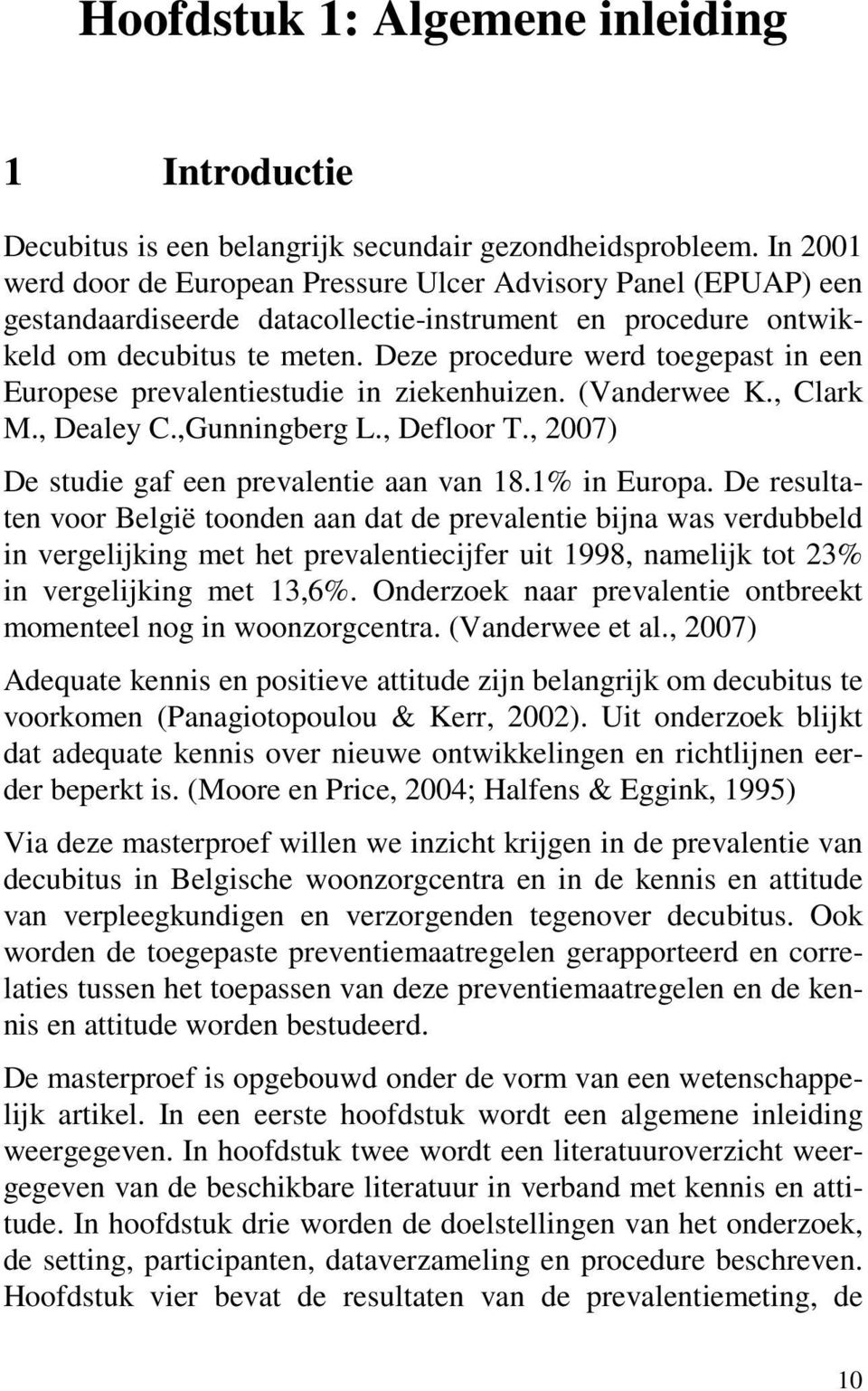 Deze procedure werd toegepast in een Europese prevalentiestudie in ziekenhuizen. (Vanderwee K., Clark M., Dealey C.,Gunningberg L., Defloor T., 2007) De studie gaf een prevalentie aan van 18.