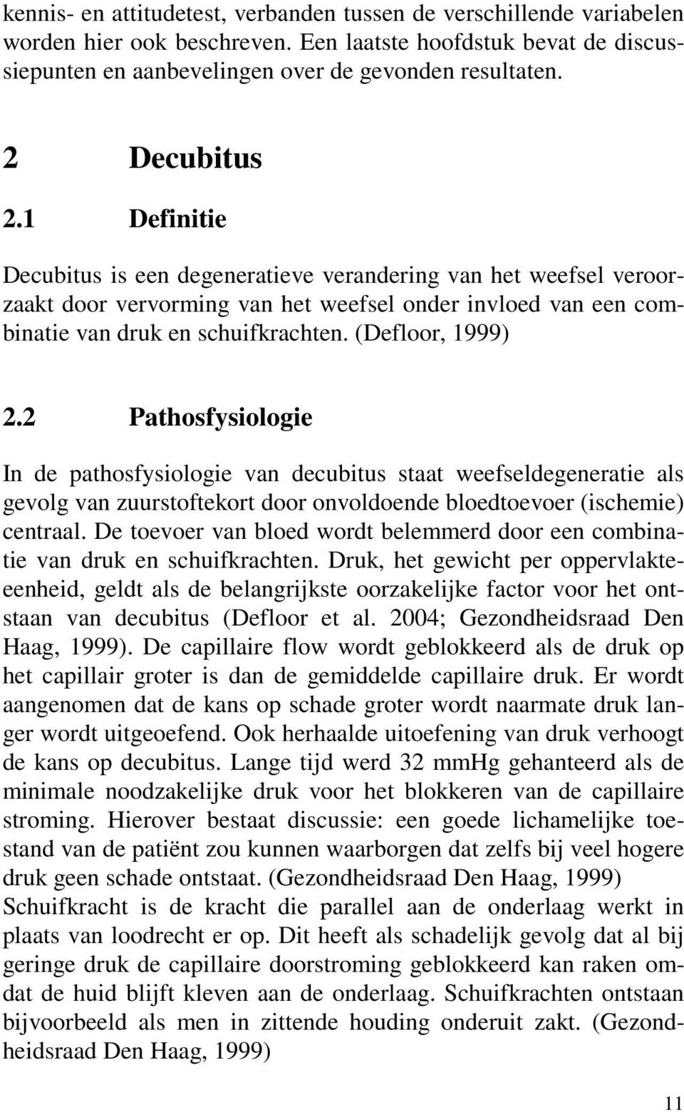 (Defloor, 1999) 2.2 Pathosfysiologie In de pathosfysiologie van decubitus staat weefseldegeneratie als gevolg van zuurstoftekort door onvoldoende bloedtoevoer (ischemie) centraal.