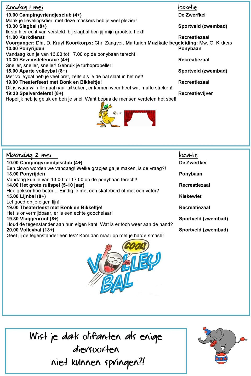 Gebruik je turbopropeller! 15.00 Aparte volleybal (8+) Sportveld (zwembad) Met volleybal heb je veel pret, zelfs als je de bal slaat in het net!