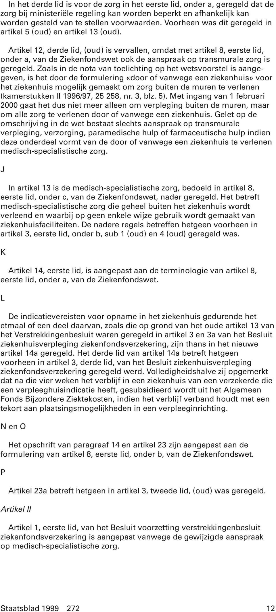 Artikel 12, derde lid, (oud) is vervallen, omdat met artikel 8, eerste lid, onder a, van de Ziekenfondswet ook de aanspraak op transmurale zorg is geregeld.