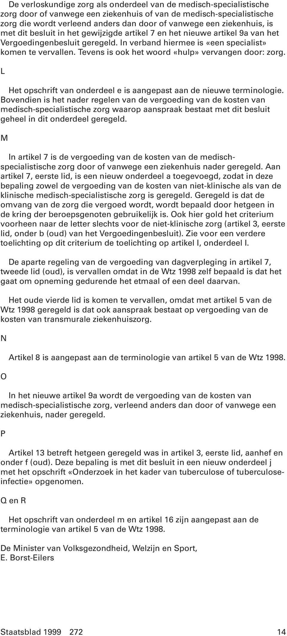 Tevens is ook het woord «hulp» vervangen door: zorg. L Het opschrift van onderdeel e is aangepast aan de nieuwe terminologie.