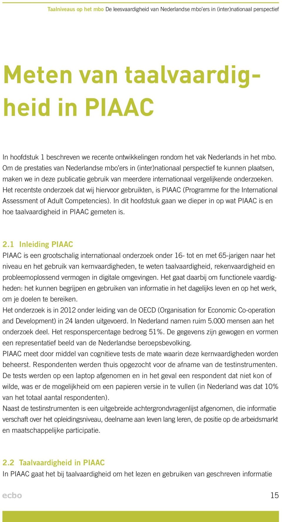 Om de prestaties van Nederlandse mbo ers in (inter)nationaal perspectief te kunnen plaatsen, maken we in deze publicatie gebruik van meerdere internationaal vergelijkende onderzoeken.