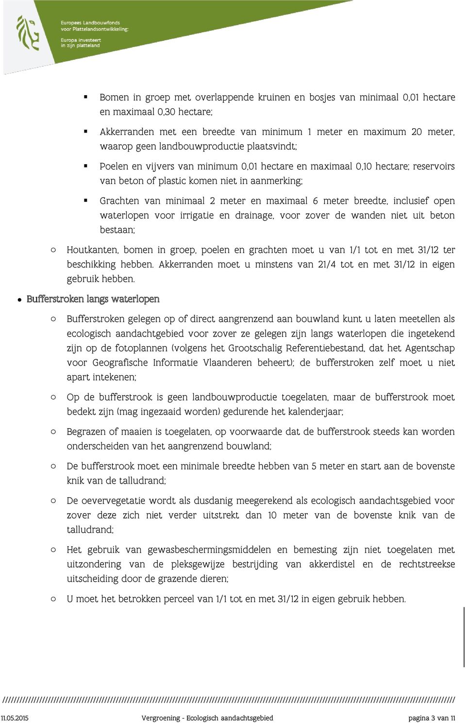 6 meter breedte, inclusief open waterlopen voor irrigatie en drainage, voor zover de wanden niet uit beton bestaan; o Houtkanten, bomen in groep, poelen en grachten moet u van 1/1 tot en met 31/12