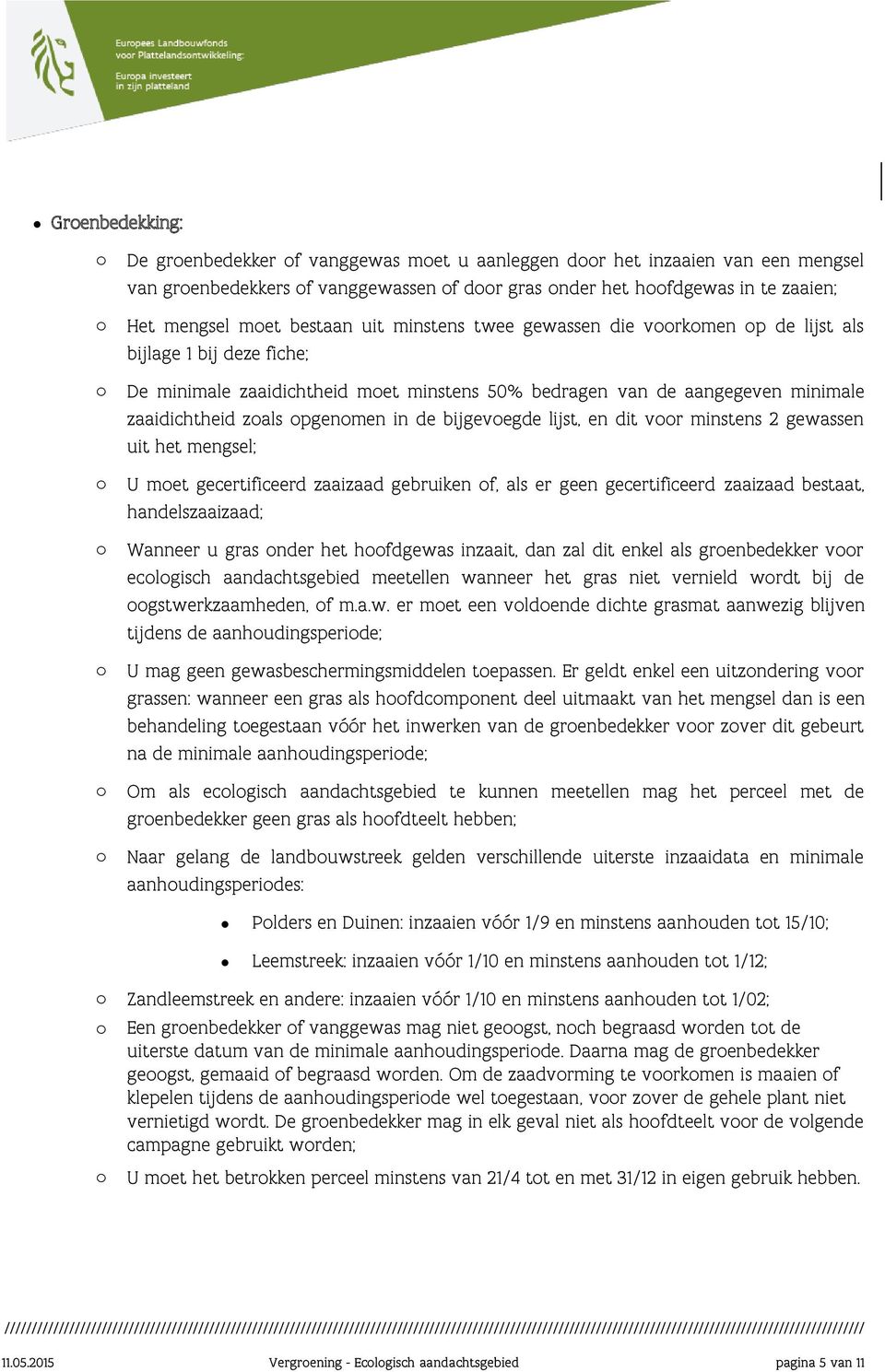 opgenomen in de bijgevoegde lijst, en dit voor minstens 2 gewassen uit het mengsel; o U moet gecertificeerd zaaizaad gebruiken of, als er geen gecertificeerd zaaizaad bestaat, handelszaaizaad; o