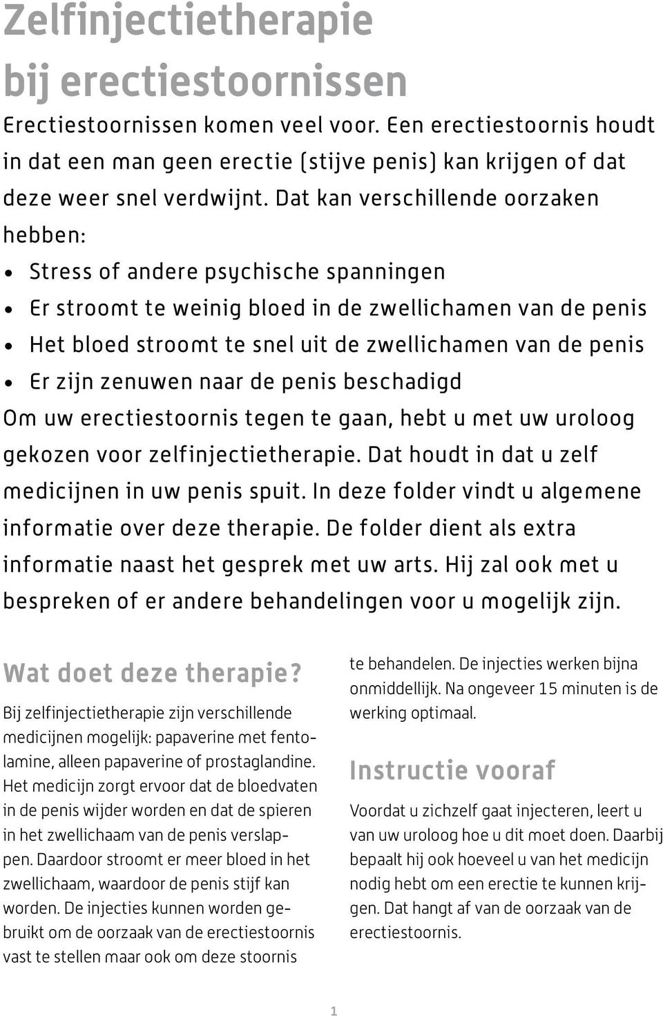 zijn zenuwen naar de penis beschadigd Om uw erectiestoornis tegen te gaan, hebt u met uw uroloog gekozen voor zelfinjectietherapie. Dat houdt in dat u zelf medicijnen in uw penis spuit.