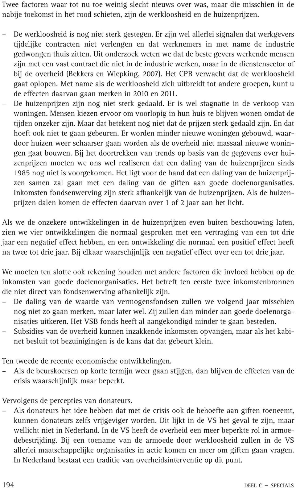 Uit onderzoek weten we dat de beste gevers werkende mensen zijn met een vast contract die niet in de industrie werken, maar in de dienstensector of bij de overheid (Bekkers en Wiepking, 27).