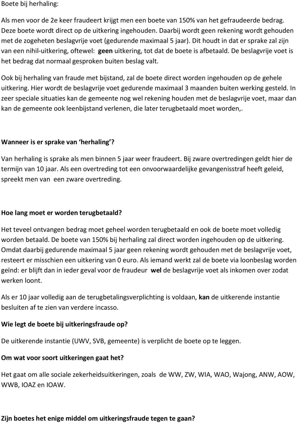 Dit houdt in dat er sprake zal zijn van een nihil-uitkering, oftewel: geen uitkering, tot dat de boete is afbetaald. De beslagvrije voet is het bedrag dat normaal gesproken buiten beslag valt.