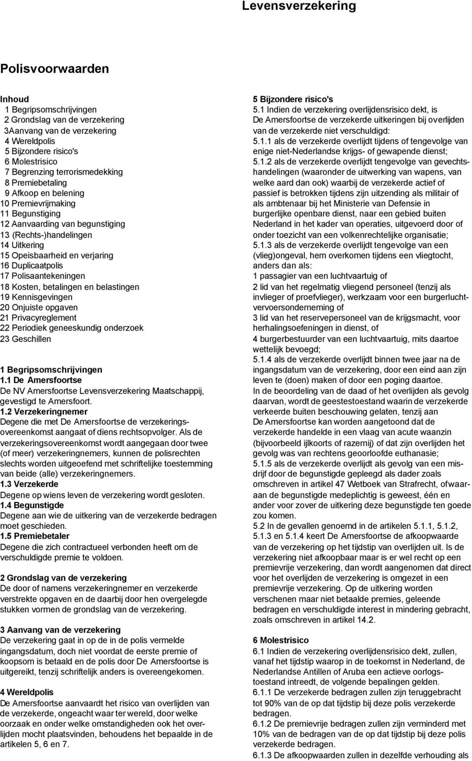 Duplicaatpolis 17 Polisaantekeningen 18 Kosten, betalingen en belastingen 19 Kennisgevingen 20 Onjuiste opgaven 21 Privacyreglement 22 Periodiek geneeskundig onderzoek 23 Geschillen 1