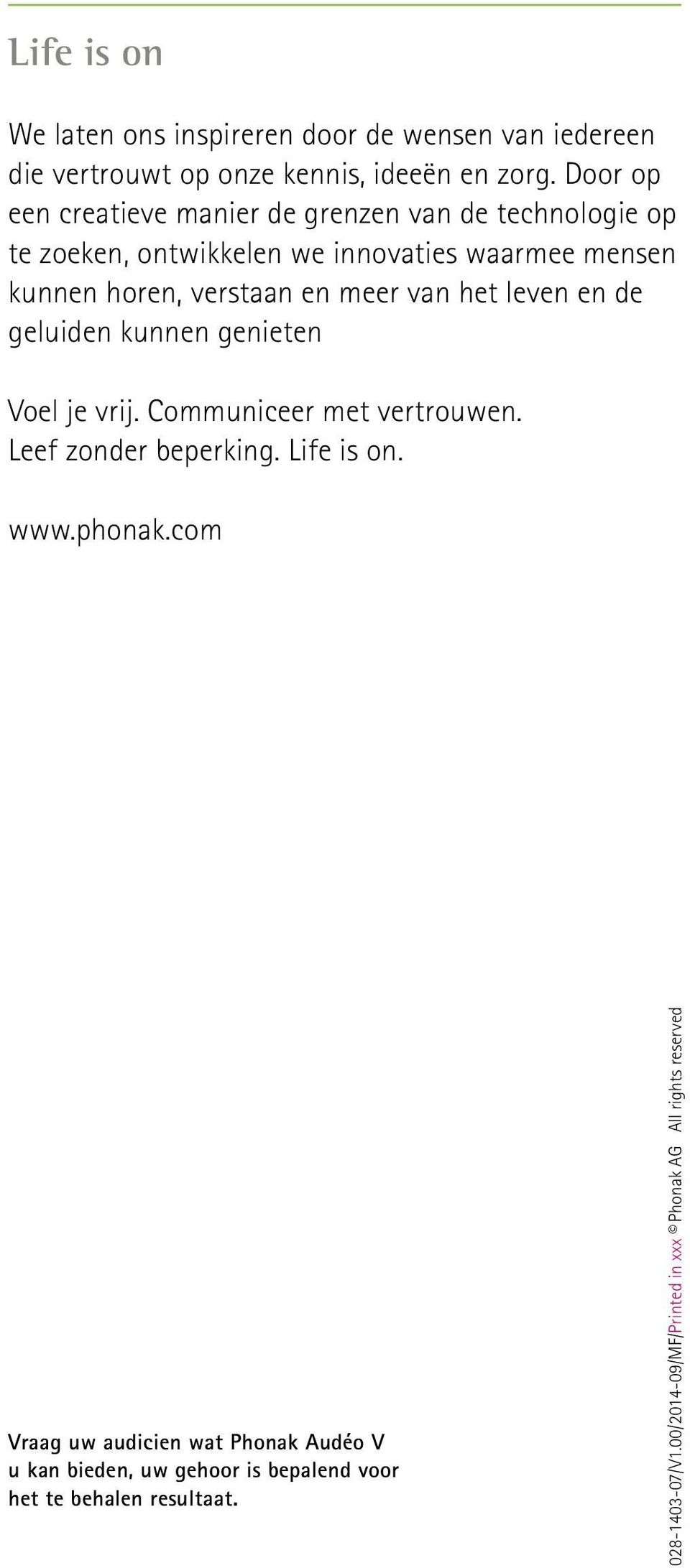 meer van het leven en de geluiden kunnen genieten Voel je vrij. Communiceer met vertrouwen. Leef zonder beperking. Life is on. www.phonak.