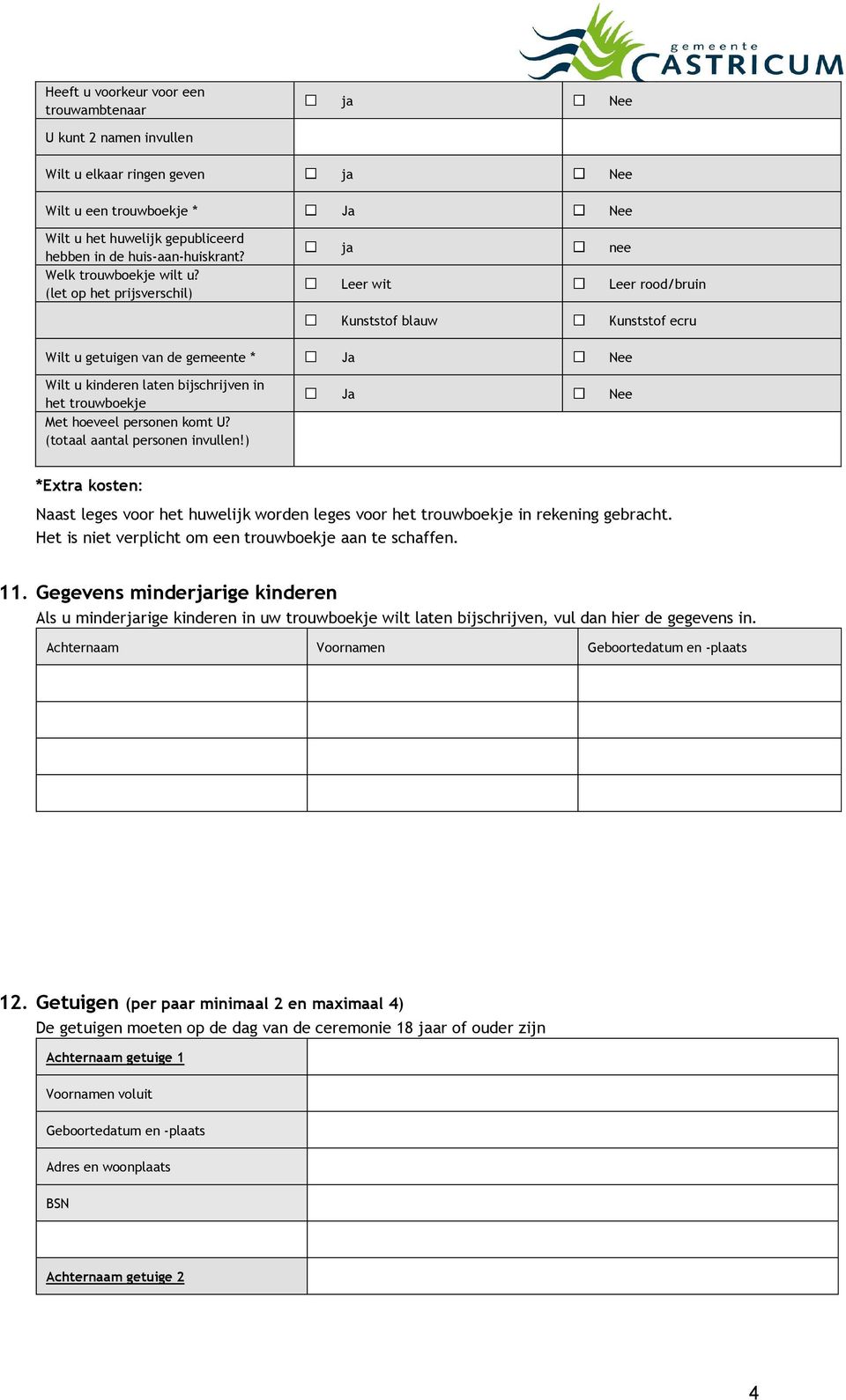 (let op het prijsverschil) ja Leer wit Kunststof blauw nee Leer rood/bruin Kunststof ecru Wilt u getuigen van de gemeente * Ja Nee Wilt u kinderen laten bijschrijven in het trouwboekje Met hoeveel