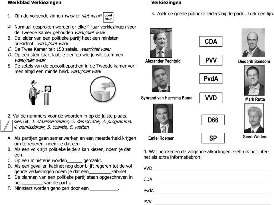 De wee Kamer telt 150 zetels. waar/niet waar D. Op een stemkaart laat je zien op wie je wilt stemmen. waar/niet waar. De zetels van de oppositiepartijen in de weede kamer vormen altijd een minderheid.