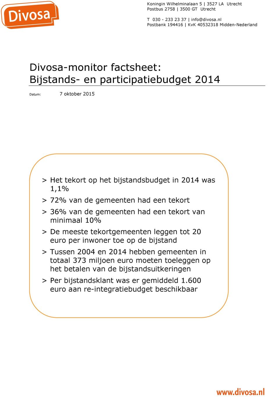 bijstandsbudget in 2014 was 1,1% > 72% van de gemeenten had een tekort > 36% van de gemeenten had een tekort van minimaal 10% > De meeste tekortgemeenten leggen tot