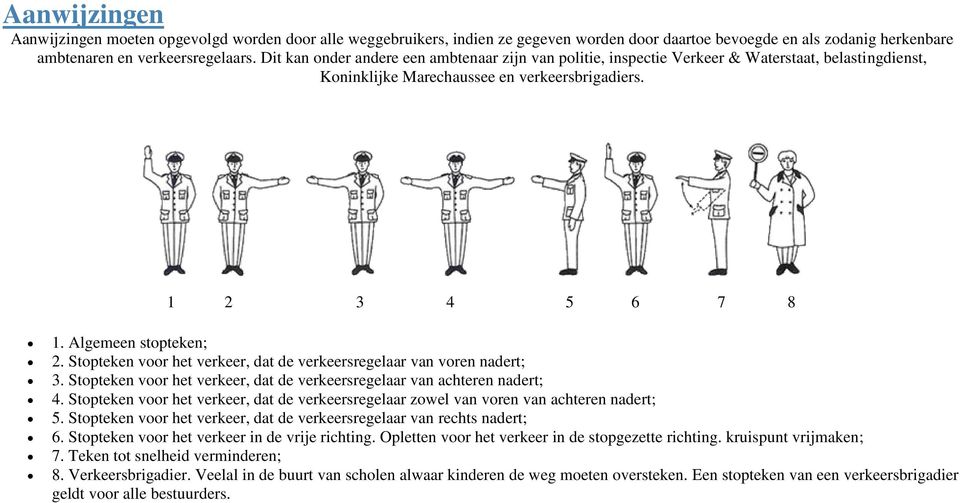 Aanwijzing gaan in rangorde altijd boven verkeerstekens en verkeersregels. 1 2 3 4 5 6 7 8 1. Algemeen stopteken; 2. Stopteken voor het verkeer, dat de verkeersregelaar van voren nadert; 3.