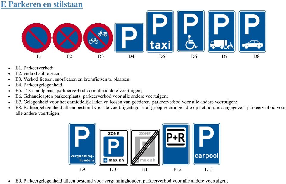 Gelegenheid voor het onmiddelijk laden en lossen van goederen. parkeerverbod voor alle andere voertuigen; E8.