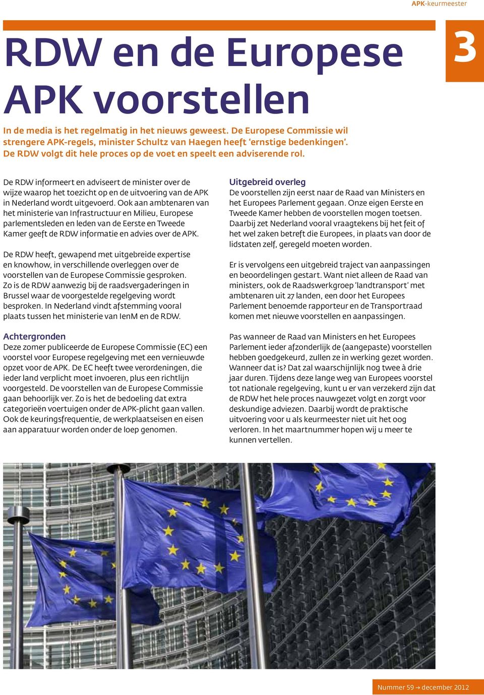 De RDW informeert en adviseert de minister over de wijze waarop het toezicht op en de uitvoering van de APK in Nederland wordt uitgevoerd.