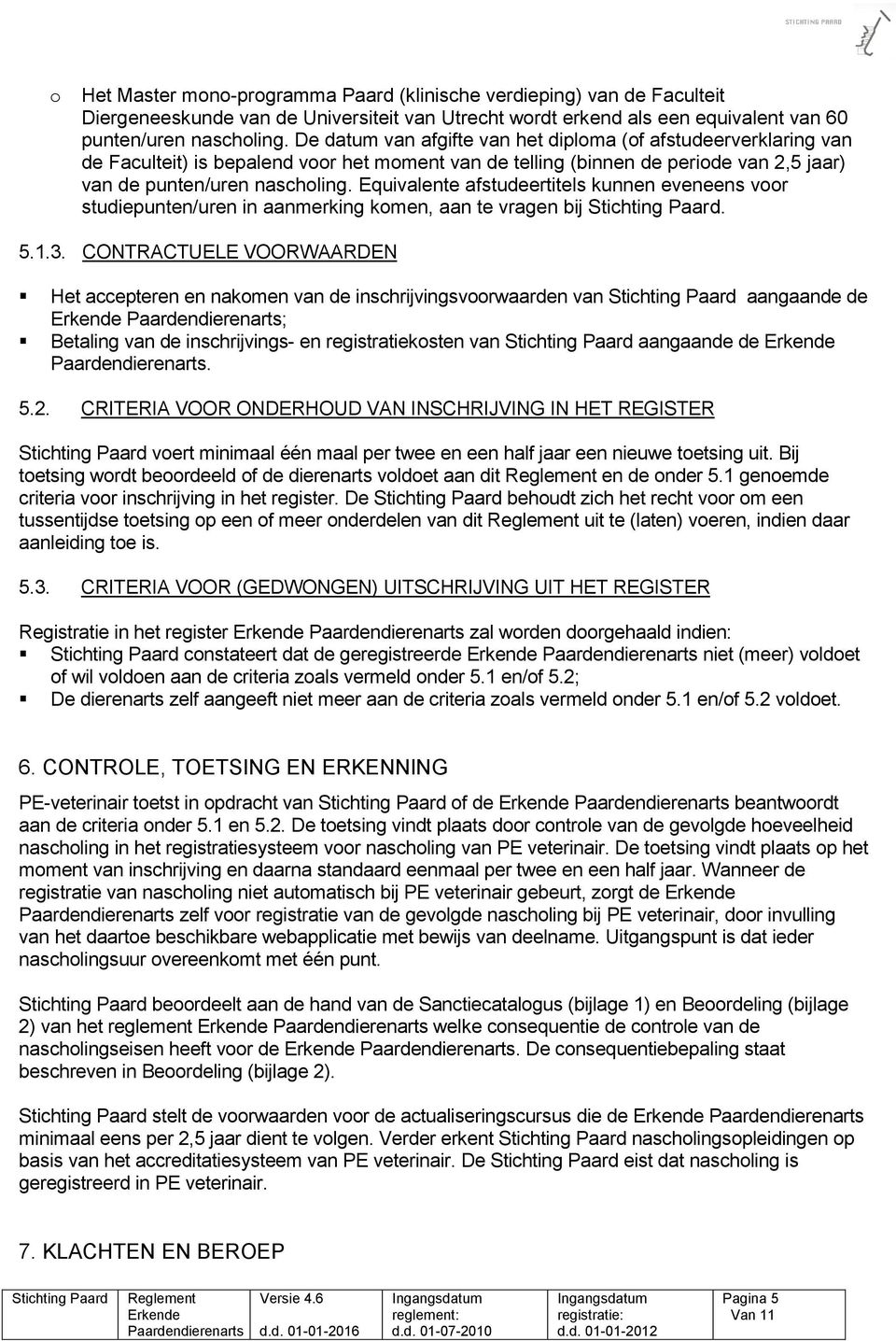 Equivalente afstudeertitels kunnen eveneens voor studiepunten/uren in aanmerking komen, aan te vragen bij. 5.1.3.