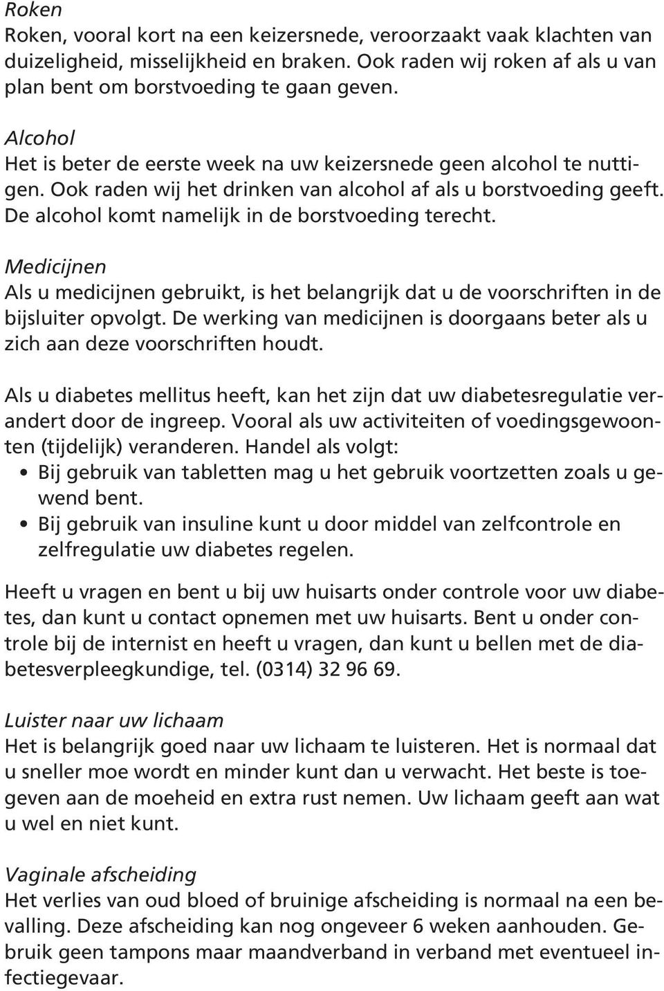 Medicijnen Als u medicijnen gebruikt, is het belangrijk dat u de voorschriften in de bijsluiter opvolgt. De werking van medicijnen is doorgaans beter als u zich aan deze voorschriften houdt.