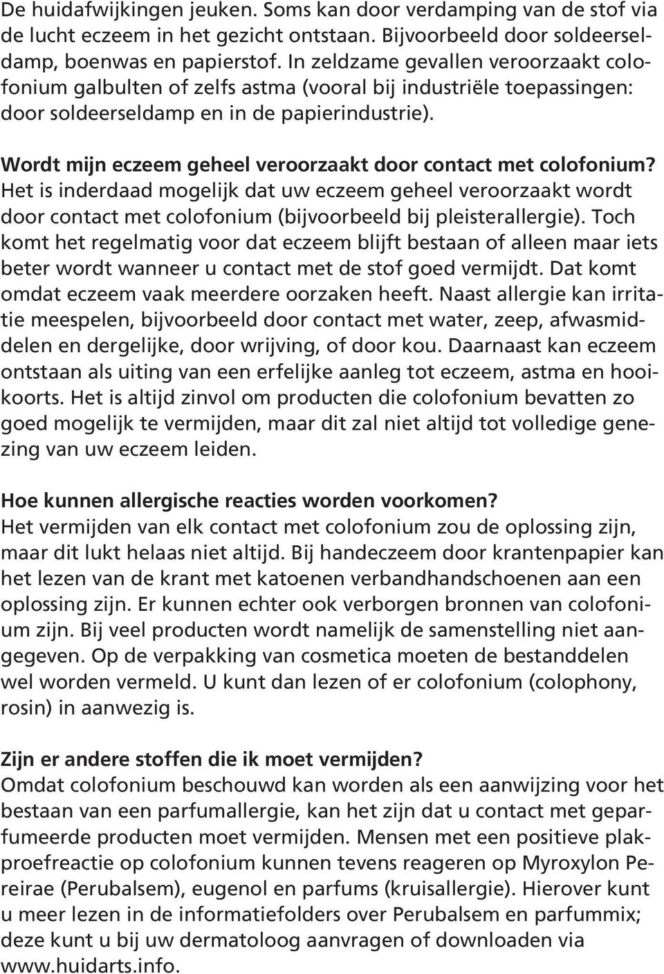 Wordt mijn eczeem geheel veroorzaakt door contact met colofonium? Het is inderdaad mogelijk dat uw eczeem geheel veroorzaakt wordt door contact met colofonium (bijvoorbeeld bij pleisterallergie).