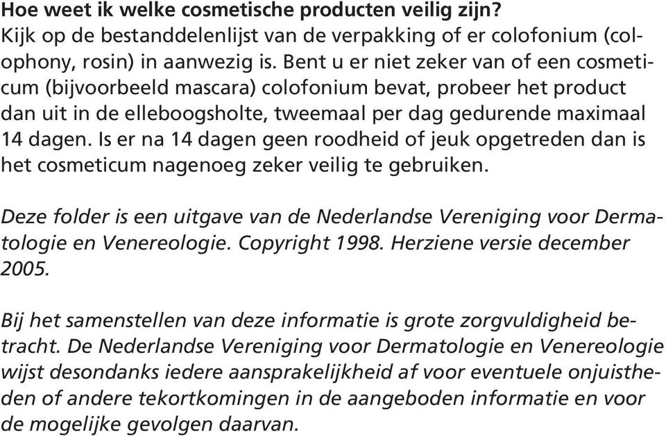 Is er na 14 dagen geen roodheid of jeuk opgetreden dan is het cosmeticum nagenoeg zeker veilig te gebruiken. Deze folder is een uitgave van de Nederlandse Vereniging voor Dermatologie en Venereologie.